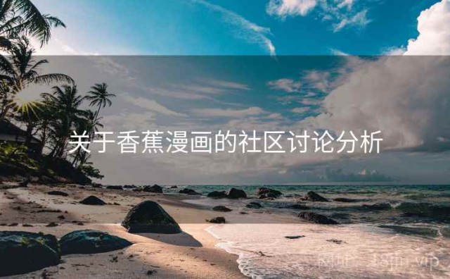 关于香蕉漫画的社区讨论分析