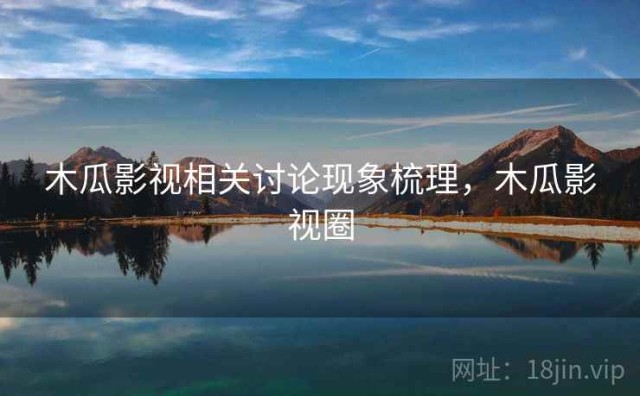 木瓜影视相关讨论现象梳理，木瓜影视圈