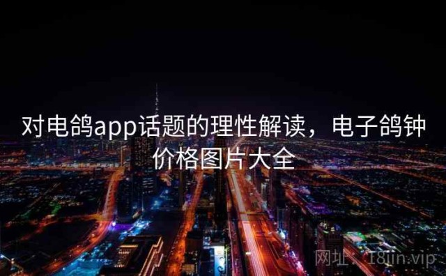 对电鸽app话题的理性解读，电子鸽钟价格图片大全