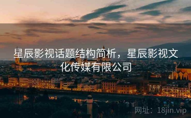 星辰影视话题结构简析，星辰影视文化传媒有限公司