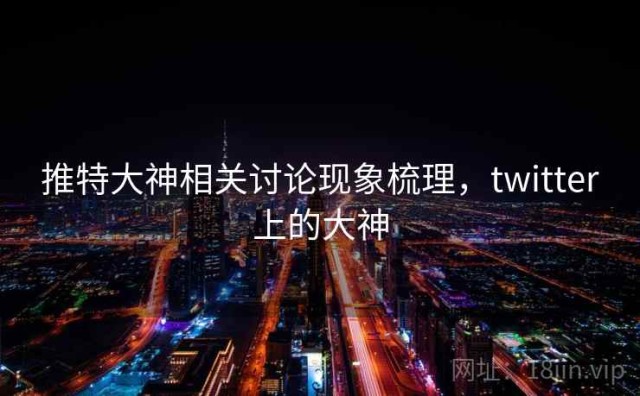 推特大神相关讨论现象梳理，twitter上的大神