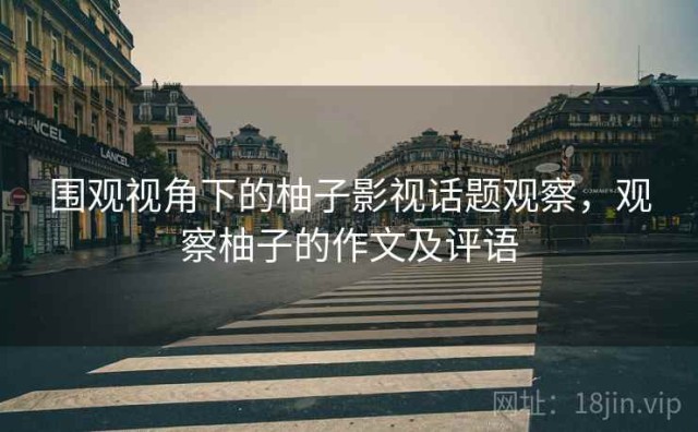 围观视角下的柚子影视话题观察，观察柚子的作文及评语