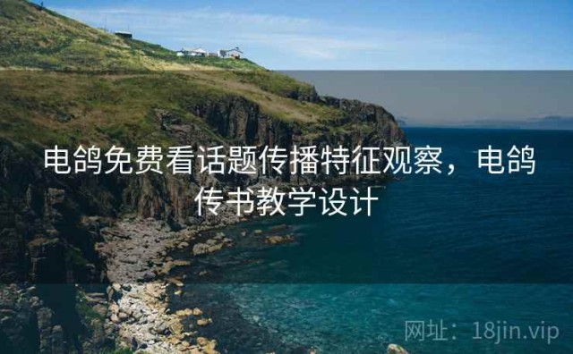 电鸽免费看话题传播特征观察，电鸽传书教学设计