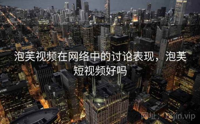 泡芙视频在网络中的讨论表现，泡芙短视频好吗