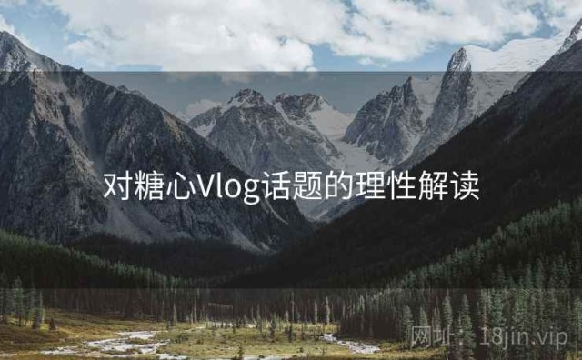 对糖心Vlog话题的理性解读