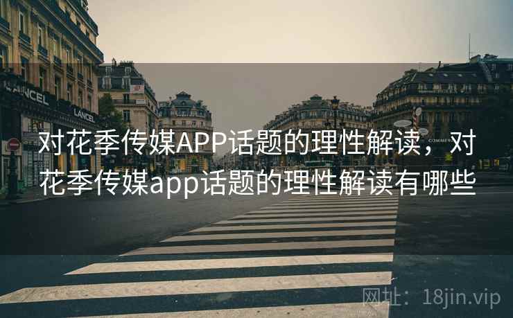 对花季传媒APP话题的理性解读，对花季传媒app话题的理性解读有哪些