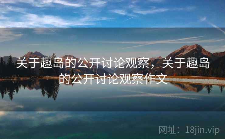 关于趣岛的公开讨论观察，关于趣岛的公开讨论观察作文