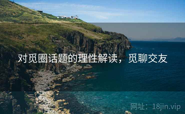 对觅圈话题的理性解读,觅聊交友 对觅圈话题的理性解读,觅聊交友