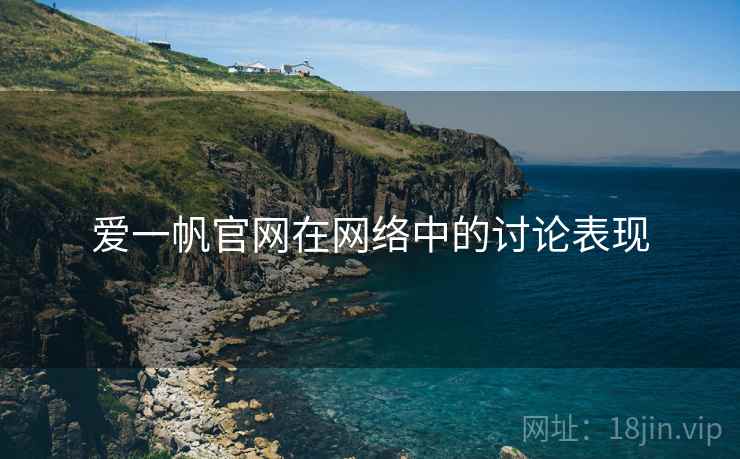 爱一帆官网在网络中的讨论表现 爱一帆官网在网络中的讨论表现
