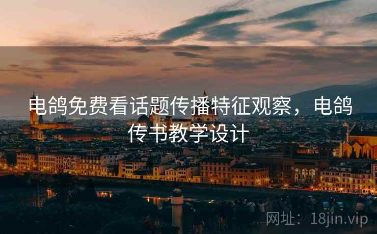电鸽免费看话题传播特征观察，电鸽传书教学设计