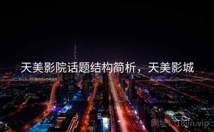 天美影院话题结构简析，天美影城